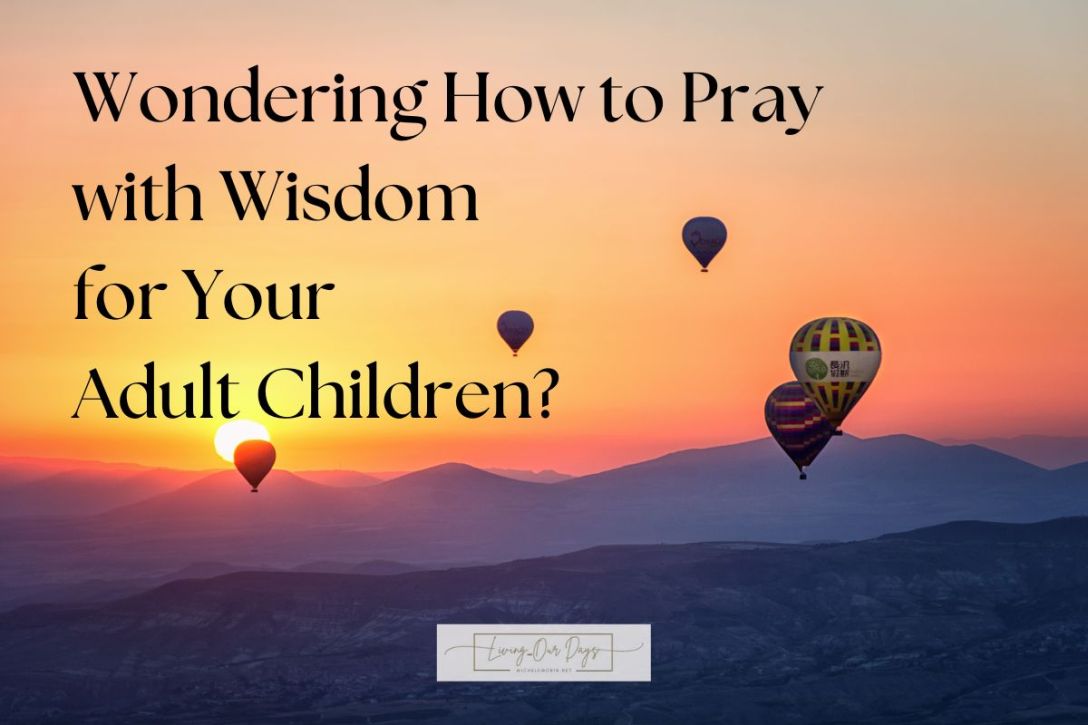 Wondering How to Pray with Wisdom for Your Adult Children?